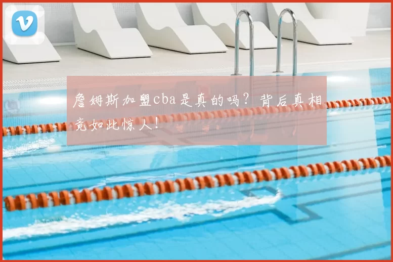 詹姆斯加盟cba是真的吗?背后真相竟如此惊人!