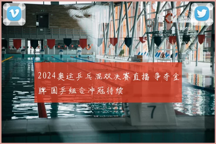2024奥运乒乓混双决赛直播 争夺金牌 国乒组合冲冠待续