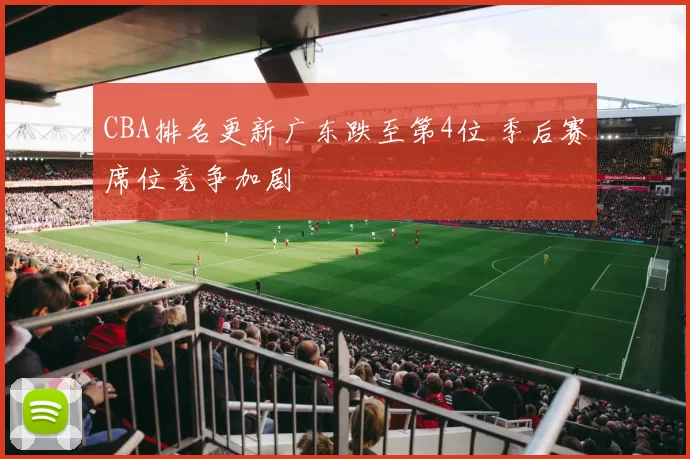 CBA排名更新广东跌至第4位 季后赛席位竞争加剧