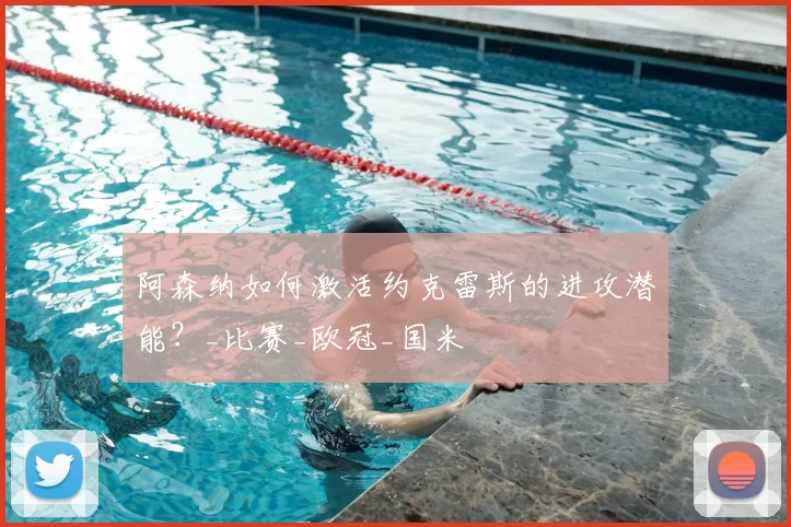 阿森纳如何激活约克雷斯的进攻潜能?_比赛_欧冠_国米