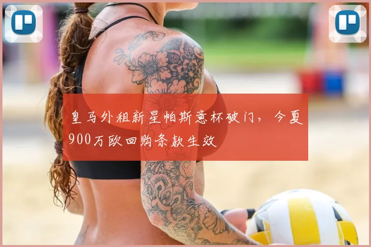 皇马外租新星帕斯意杯破门，今夏900万欧回购条款生效