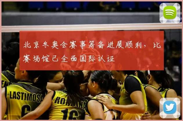 北京冬奥会赛事筹备进展顺利，比赛场馆已全面国际认证