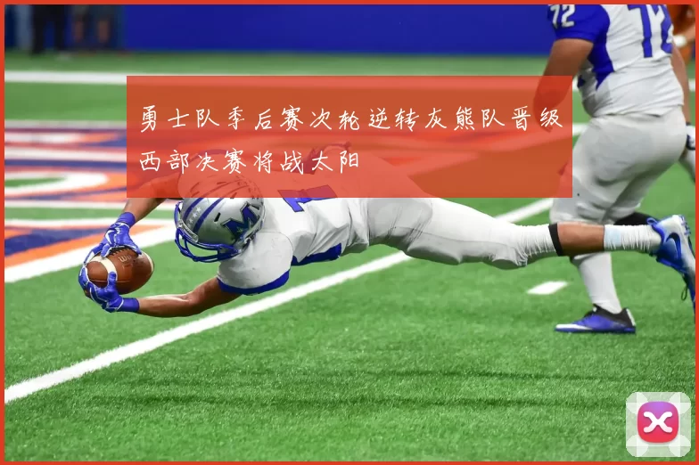 勇士队季后赛次轮逆转灰熊队晋级西部决赛将战太阳