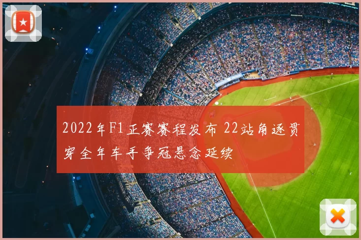 2022年F1正赛赛程发布 22站角逐贯穿全年车手争冠悬念延续