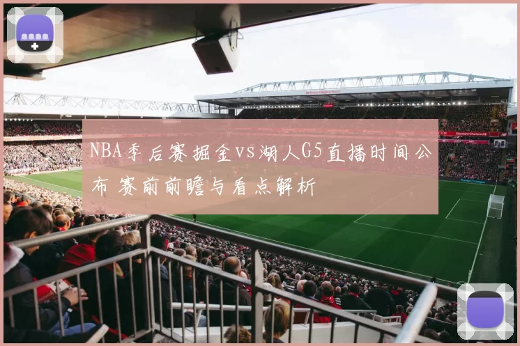 NBA季后赛掘金vs湖人G5直播时间公布 赛前前瞻与看点解析