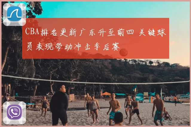 CBA排名更新广东升至前四 关键球员表现带动冲击季后赛