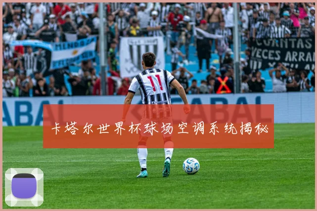 卡塔尔世界杯球场空调系统揭秘