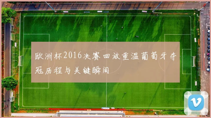 欧洲杯2016决赛回放重温葡萄牙夺冠历程与关键瞬间