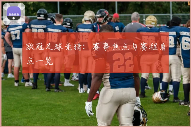 欧冠足球竞猜：赛事焦点与赛程看点一览