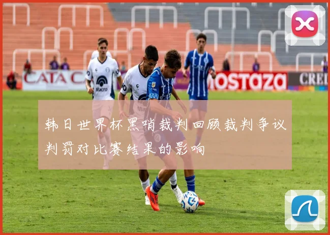 韩日世界杯黑哨裁判回顾裁判争议判罚对比赛结果的影响
