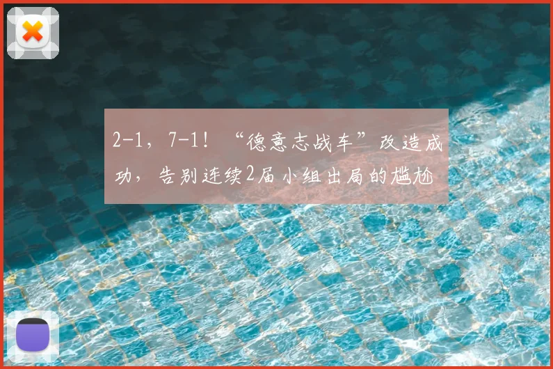 2-1,7-1!“德意志战车”改造成功,告别连续2届小组出局的尴尬