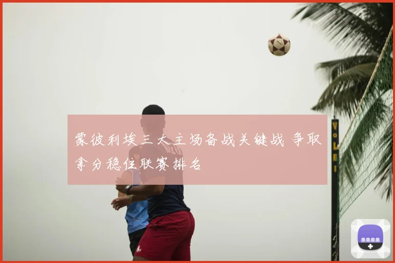 蒙彼利埃三大主场备战关键战 争取拿分稳住联赛排名