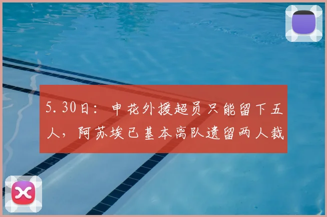 5.30日:申花外援超员只能留下五人,阿苏埃已基本离队遗留两人裁员难题_中场球员_训练_比赛
