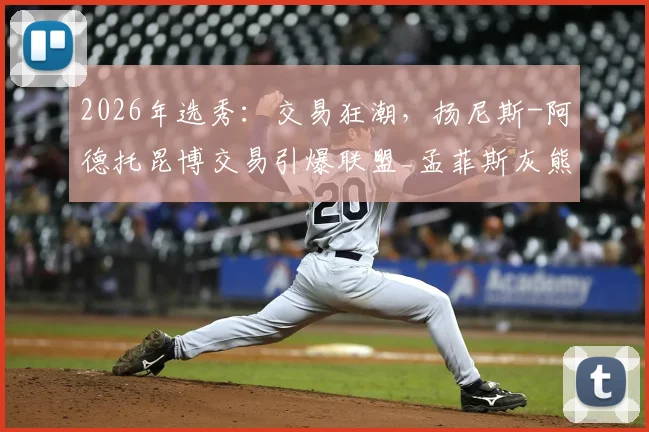 2026年选秀：交易狂潮，扬尼斯-阿德托昆博交易引爆联盟_孟菲斯灰熊_球员_顺位